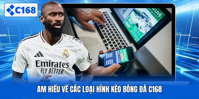 Am hiểu về các loại hình kèo bóng đá C168