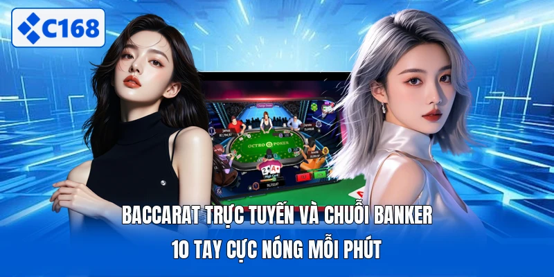 Baccarat Trực Tuyến Và Chuỗi Banker 10 Tay Cực Nóng Mỗi Phút