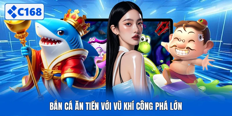 Bắn cá ăn tiền với vũ khí công phá lớn