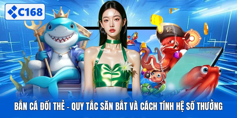 Bắn Cá Đổi Thẻ - Quy Tắc Săn Bắt Và Cách Tính Hệ Số Thưởng