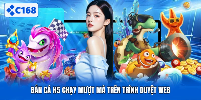 Bắn cá H5 chạy mượt mà trên trình duyệt web