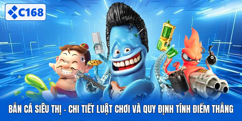 Bắn Cá Siêu Thị - Chi Tiết Luật Chơi Và Quy Định Tính Điểm Thắng