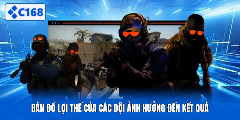 Bản đồ lợi thế của các đội ảnh hưởng đến kết quả