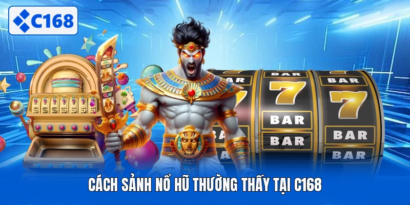 Cách sảnh nổ hũ thường thấy tại C168