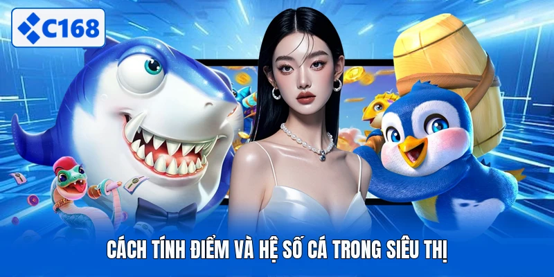 Cách tính điểm và hệ số cá trong siêu thị