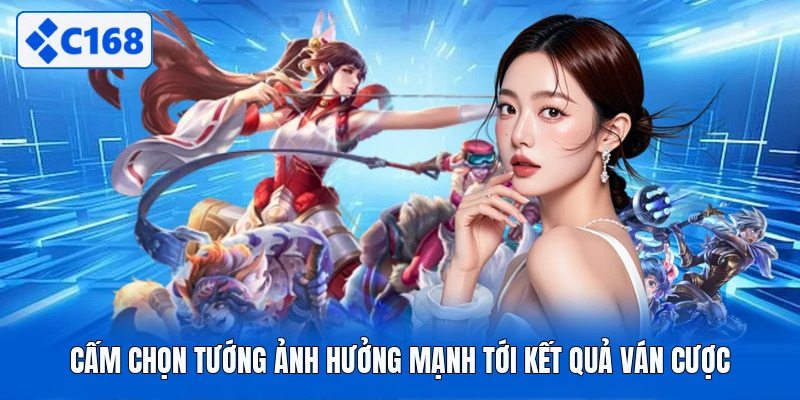 Cấm chọn tướng ảnh hưởng mạnh tới kết quả ván cược