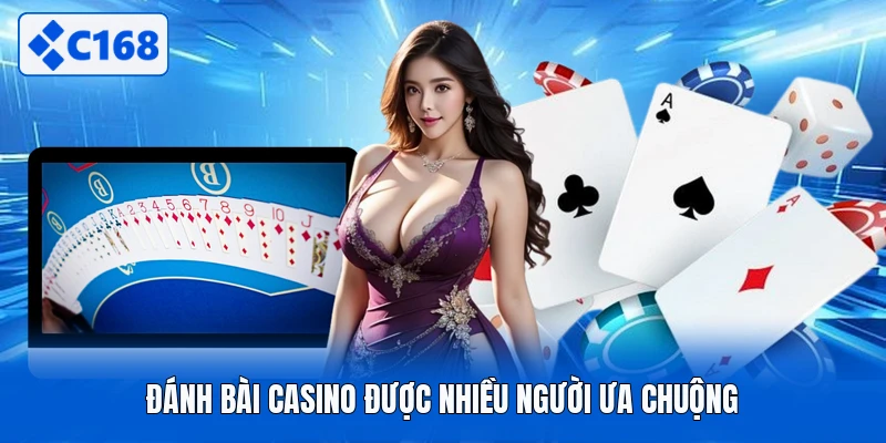 Đánh bài casino được nhiều người ưa chuộng