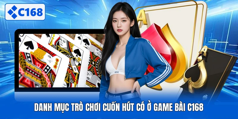 Danh mục trò chơi cuốn hút có ở game bài C168 