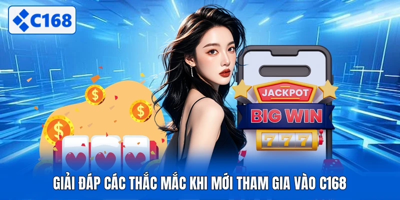 Giải đáp các thắc mắc khi mới tham gia vào C168