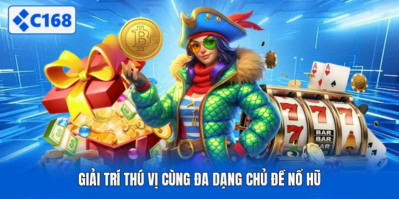 Giải trí thú vị cùng đa dạng chủ đề nổ hũ
