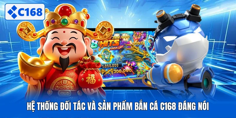 Hệ thống đối tác và sản phẩm bắn cá C168 đáng nói