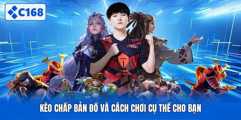 Kèo chấp bản đồ và cách chơi cụ thể cho bạn