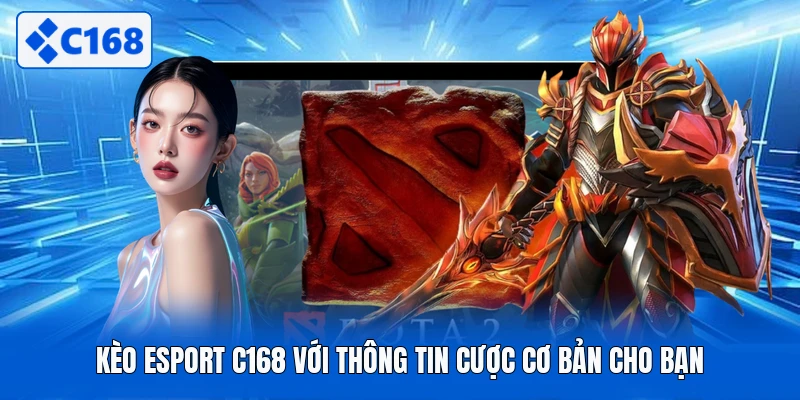 Kèo esport C168 với thông tin cược cơ bản cho bạn