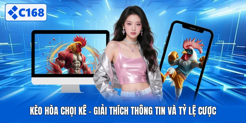 Kèo hòa chọi kê - Giải thích thông tin và tỷ lệ cược