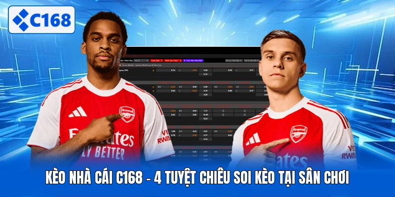 Kèo Nhà Cái C168 - 4 Tuyệt Chiêu Soi Kèo Tại Sân Chơi