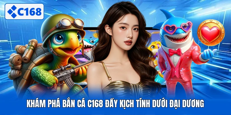 Khám phá bắn cá C168 đầy kịch tính dưới đại dương