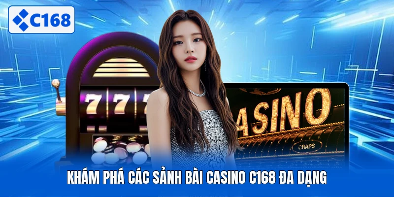 Khám phá các sảnh bài casino C168 đa dạng