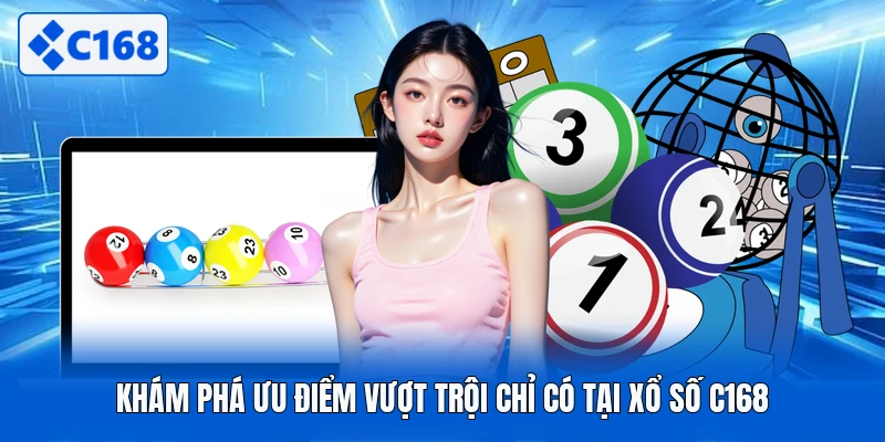 Khám phá ưu điểm vượt trội chỉ có tại xổ số C168