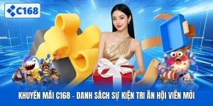 Khuyến Mãi C168 - Danh Sách Sự Kiện Tri Ân Hội Viên Mới