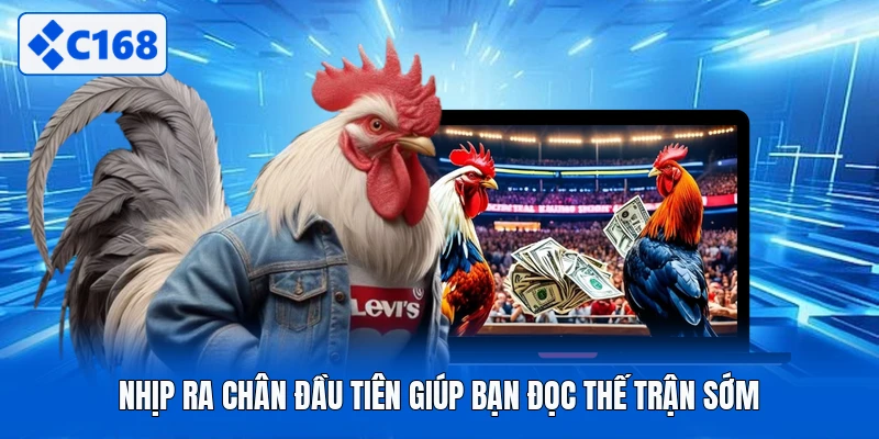 Nhịp ra chân đầu tiên giúp bạn đọc thế trận sớm