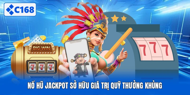 Nổ hũ jackpot sở hữu giá trị quỹ thưởng khủng