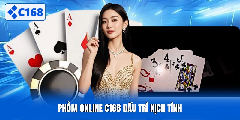 Phỏm online C168 đấu trí kịch tính