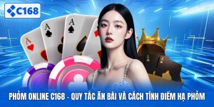 Phỏm Online C168 - Quy Tắc Ăn Bài Và Cách Tính Điểm Hạ Phỏm