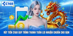 Rút Tiền C168 Quy Trình Thanh Toán Lợi Nhuận Chuẩn Cho Bạn