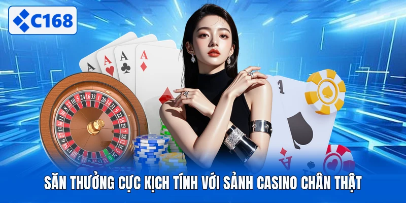Săn thưởng cực kịch tính với sảnh casino chân thật