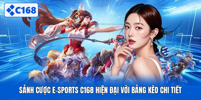 Sảnh cược E-sports C168 hiện đại với bảng kèo chi tiết