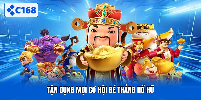 Tận dụng mọi cơ hội để thắng nổ hũ