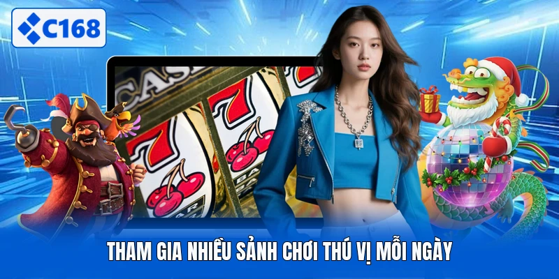 Tham gia nhiều sảnh chơi thú vị mỗi ngày