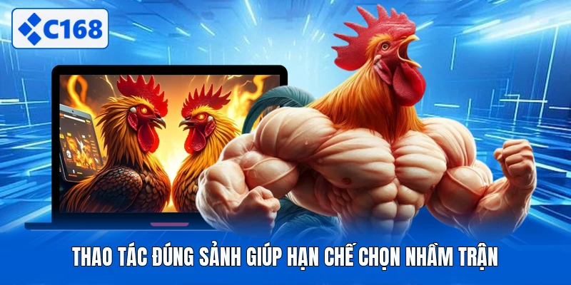 Thao tác đúng sảnh giúp hạn chế chọn nhầm trận