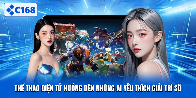 Thể thao điện tử hướng đến những ai yêu thích giải trí số