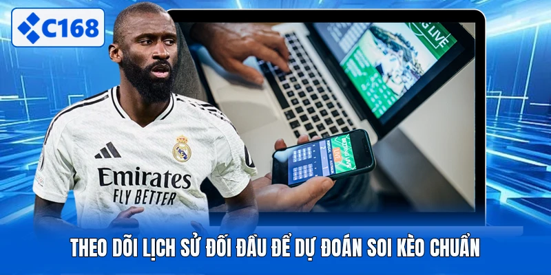 Theo dõi lịch sử đối đầu để dự đoán soi kèo chuẩn