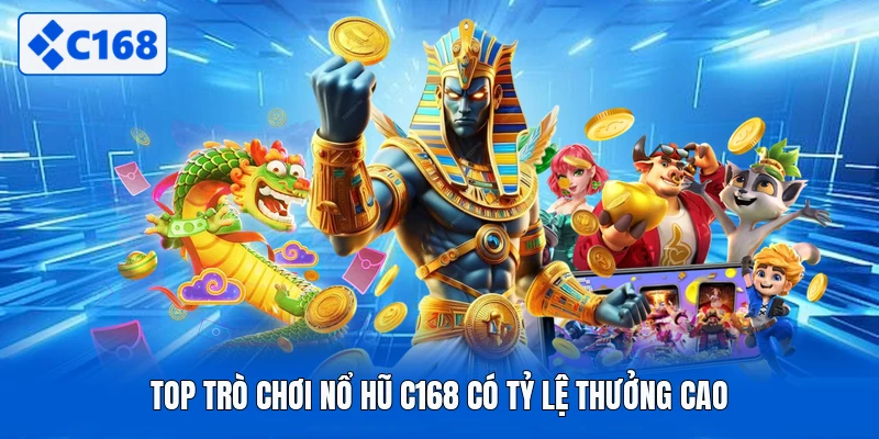 Top trò chơi nổ hũ C168 có tỷ lệ thưởng cao