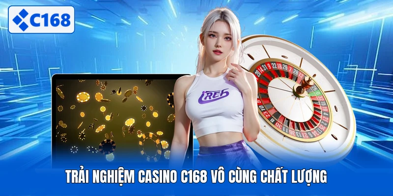 Trải nghiệm casino C168 vô cùng chất lượng