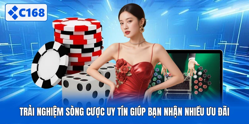 Trải nghiệm sòng cược uy tín giúp bạn nhận nhiều ưu đãi