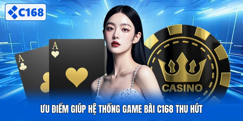 Ưu điểm giúp hệ thống game bài C168 thu hút